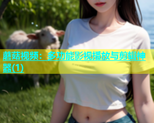 蘑菇视频：多功能影视播放与剪辑神器(1)  第2张